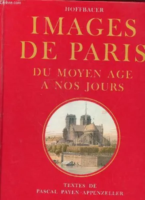 Images de Paris, du Moyen Age à nos jours Hoffbauer, T.G.H. and Payen-Appenzeller, Pascal