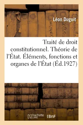 Traité de droit constitutionnel. Théorie générale de l'État, Éléments, fonctions et organes de l'État