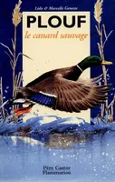 Plouf le canard sauvage, - A SE FAIRE LIRE DES 5/6 ANS - A LIRE TOUT SEUL DES 7/8 ANS