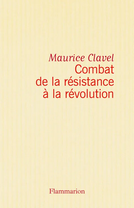 Combat de la résistance à la révolution, de la Résistance à la Révolution Maurice Clavel