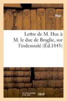 Lettre de M. Huc à M. le duc de Broglie, président de la Commission des affaires coloniales, , sur l'indemnité