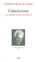 Oeuvres complètes / cardinal Henri de Lubac., VII, Catholicisme, Catholicisme, [les aspects sociaux du dogme]