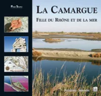 Camargue (La) Fille du Rhône et de la mer, fille du Rhône et de la mer