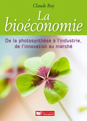 Bioéconomie, de la photosynthèse à l'industrie, de l'innovation au marché
