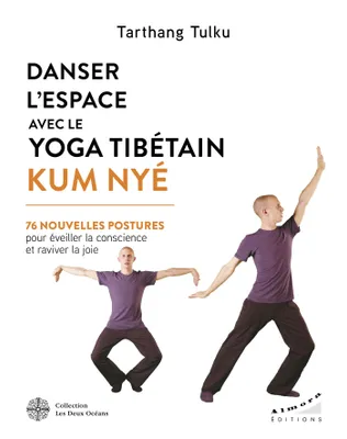 Danser l'espace avec le yoga tibétain Kum Nyé - 76 nouvelles postures pour éveiller la conscience et raviver la joie