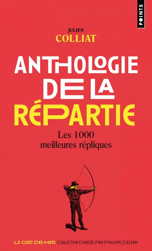 Livres Dictionnaires et méthodes de langues Langue française Anthologie de la répartie, Les 1000 meilleures répliques Julien Colliat
