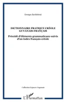 Dictionnaire pratique créole guyanais-Français, Précédé d'éléments grammaticaux-suivis d'un index français-créole