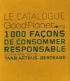 Le catalogue goodPlanet.org 1000 facons de consommer responsable, 1000 façons de consommer responsable
