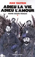 1, Adieu la vie, adieu l'amour - Quatre soldats français - T1, chanson-feuilleton en 10 couplets et un fredon
