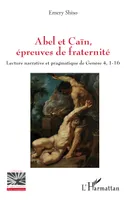 Abel et Caïn, épreuves de fraternité, Lecture narrative et pragmatique de Genèse 4, 1-16