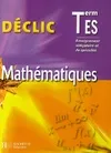 Déclic Tle ES - Mathématiques - Ens. obligatoire et de spécialité - Livre de l'élève - édition 2006, enseignement obligatoire [et de spécialité]