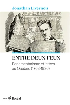 Entre deux feux, Parlementarisme et lettres au Québec (1763-1936)