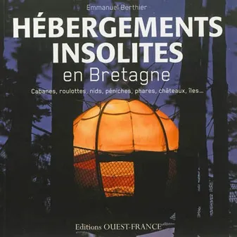 Hébergements insolites en Bretagne, Cabanes, roulottes, nids, péniches, phares, châteaux, îles