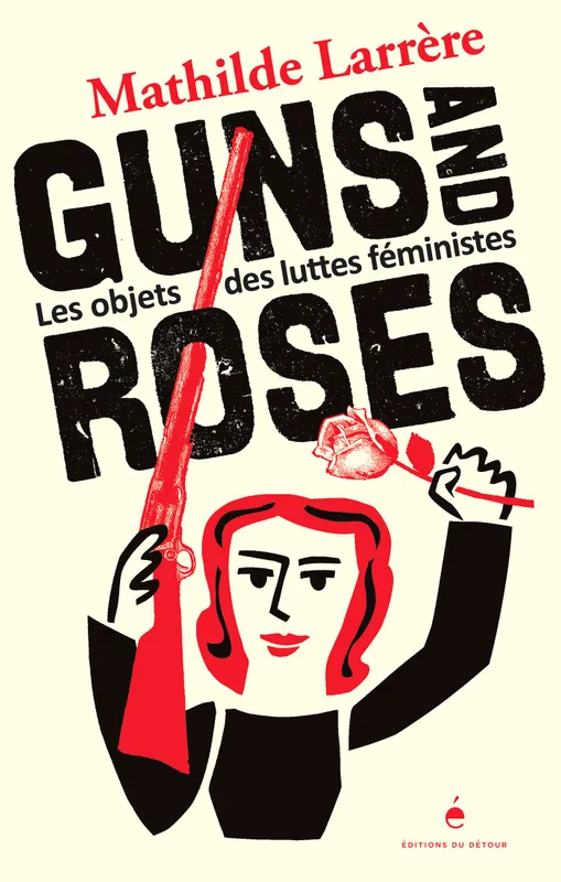 Guns and Roses, Les objets des luttes féministes Mathilde Larrère