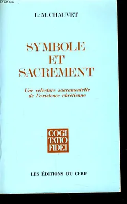 Symbole et sacrement, un relecture sacramentelle de l'existence chrétienne