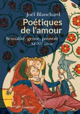 Poétiques de l'amour, Sexualité, genre, pouvoir. XIe-XVe siècle