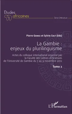 La Gambie : enjeux du plurilinguisme Tome 2, Actes du colloque international organisé par la Faculté des Lettres et Sciences de - l'Université de Gambie du 7 au 9 novembre 2012