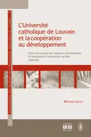 L'Université catholique de Louvain et la coopération au développement, Entre microcosme des relations internationales et laboratoires d'innovations sociales (1908-1981)