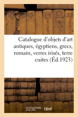 Catalogue d'objets d'art antiques, égyptiens, grecs, romain, verres irisés, terre cuites, bronzes, tissus coptes, marbres