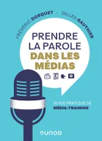 Prendre la parole dans les médias - Guide pratique de média-training, Guide pratique de média-training
