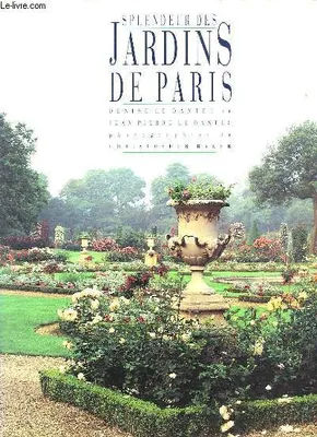 SPLENDEUR DES JARDINS DE PARIS: - PHOTOGRAPHIES le dantec jean-pierre, - PHOTOGRAPHIES