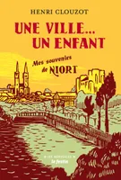 Une ville... un enfant: Mes souvenirs de Niort, Mes souvenirs de Niort