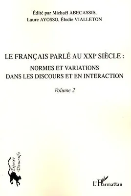 Le français parlé au XXIème siècle - Volume 2, Normes et variations dans les discours et en interaction
