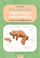 10 étapes pour dessiner des animaux adorables, Plus de 50 petites bêtes mignonnes en pas-à-pas !