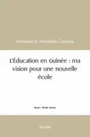 L' Education en Guinée : Ma vision pour une école nouvelle