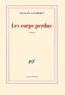 Les corps perdus, roman François Gantheret