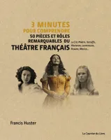 3 minutes pour comprendre 50 pièces et rôles remarquables du théâtre français, Le Cid, Phèdre, Tartuffe, Marianne, Lorenzaccio, Roxane, Marius...