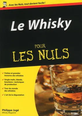 Le whisky pour les nuls, Petites et grandes histoires des whiskies - Single malts, blends, bourbons - Tour du monde des whiskies - L'art de la dégustation