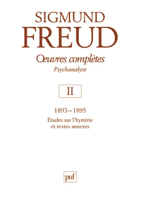 Oeuvres complètes / Sigmund Freud, Volume II, 1893-1895, oeuvres complètes - psychanalyse - vol. II : 1893-1895, Études sur l'hystérie et textes annexes