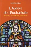 L'Apôtre de l'Eucharistie, Biographie de saint Pierre-Julien Eymard