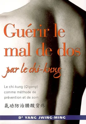 GUERRIR LE MAL DE DOS PAR LE CHI-KUNG, Le chi-kung (Qigong) comme méthode de prévention et de soin