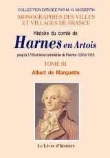 Histoire générale du comté de Harnes en Artois jusqu'à 1789 et de la connétablie de Flandre, 1093 à 1385 - suivie de celle de Robert Robespierre et de sa famille de 1431 à 1792
