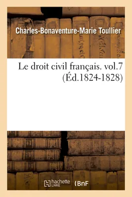 Le droit civil français. vol.7 (Éd.1824-1828)