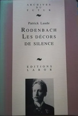Rodenbach : Les décors de silence : Essai sur la poésie de Georges Rodenbach