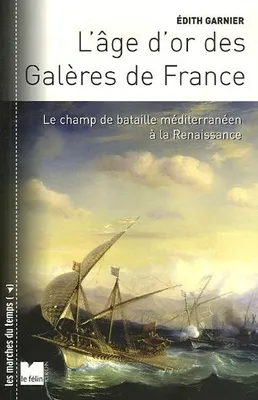 L'âge d'or des galères de France le champ de bataille méditerranéen à la Renaissance, le champ de bataille méditerranéen à la Renaissance