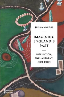 Imagining England s Past : Inspiration, Enchantment, Obsession /anglais