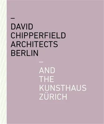 David Chipperfield Architects Berlin and the Kunsthaus ZUrich /anglais