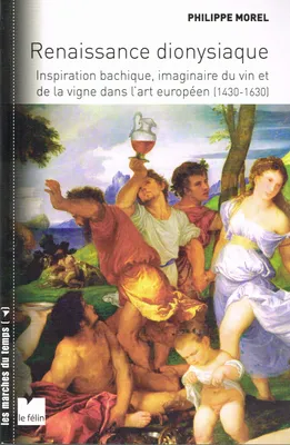 Renaissance dionysiaque, Inspiration bachique, imaginaire du vin et de la vigne dans l'art européen (1430-1630)