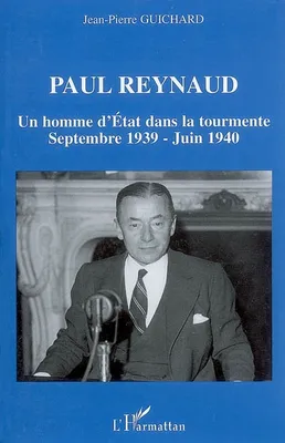 PAUL REYNAUD - UN HOMME D'ETAT DANS LA TOURMENTE - SEPTEMBRE 1939 - JUIN 1940, Un homme d'Etat dans la tourmente - Septembre 1939 - Juin 1940