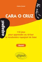 Espagnol. Cara o cruz. 110 jeux pour apprendre ou réviser le vocabulaire espagnol de base. (ouvrage illustré - niveau 1), 110 jeux pour apprendre ou réviser le vocabulaire espagnol de base