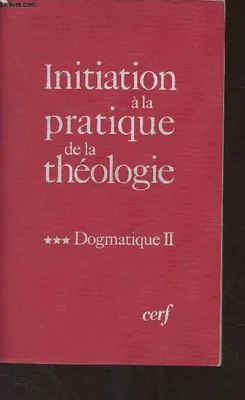Initiation à la pratique de la théologie., 3, Dogmatique, Initiation à la pratique de la théologie [Paperback] FranÃ§ois RefoulÃ©