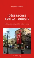 Idées reçues sur la Turquie, Politique, économie, société : un état des lieux