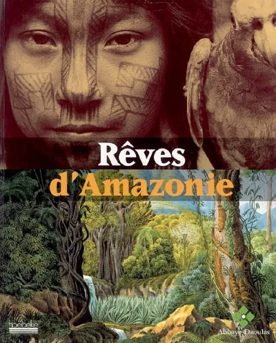 Rêves d'Amazonie, [exposition, 29 avril-13 novembre 2005] Pascal Dibie, Michel Le Bris