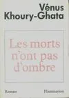 Livres Sciences Humaines et Sociales Actualités Les morts n'ont pas d'ombre, roman Vénus Khoury-Ghata