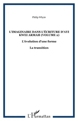L'imaginaire dans l'écriture d'Ayi Kwei Armah (Volume 2), L'évolution d'une forme - La transition