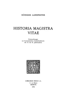 Historia Magistra Vitæ : Untersuchungen zur humanistischen Geschichtstheorie des 14. bis 16. Jahrhunderts